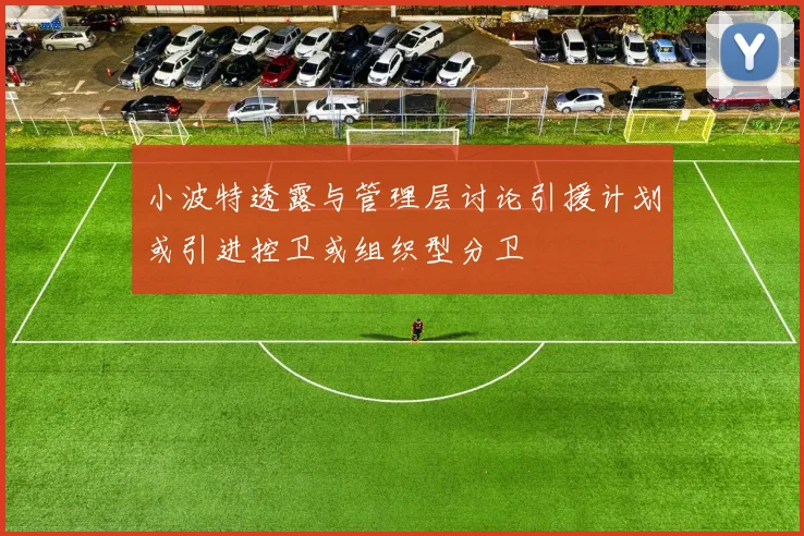 小波特透露与管理层讨论引援计划或引进控卫或组织型分卫